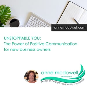 Elevana » Elevana UNSTOPPABLE YOU The Power of Positive Communication by Anne McDowell, Master of Change, Leadership and Resilience